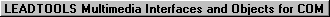 LEADTOOLS Multimedia Interfaces and Objects for COM